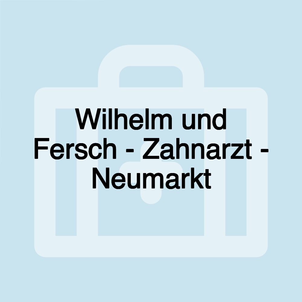 Wilhelm und Fersch - Zahnarzt - Neumarkt