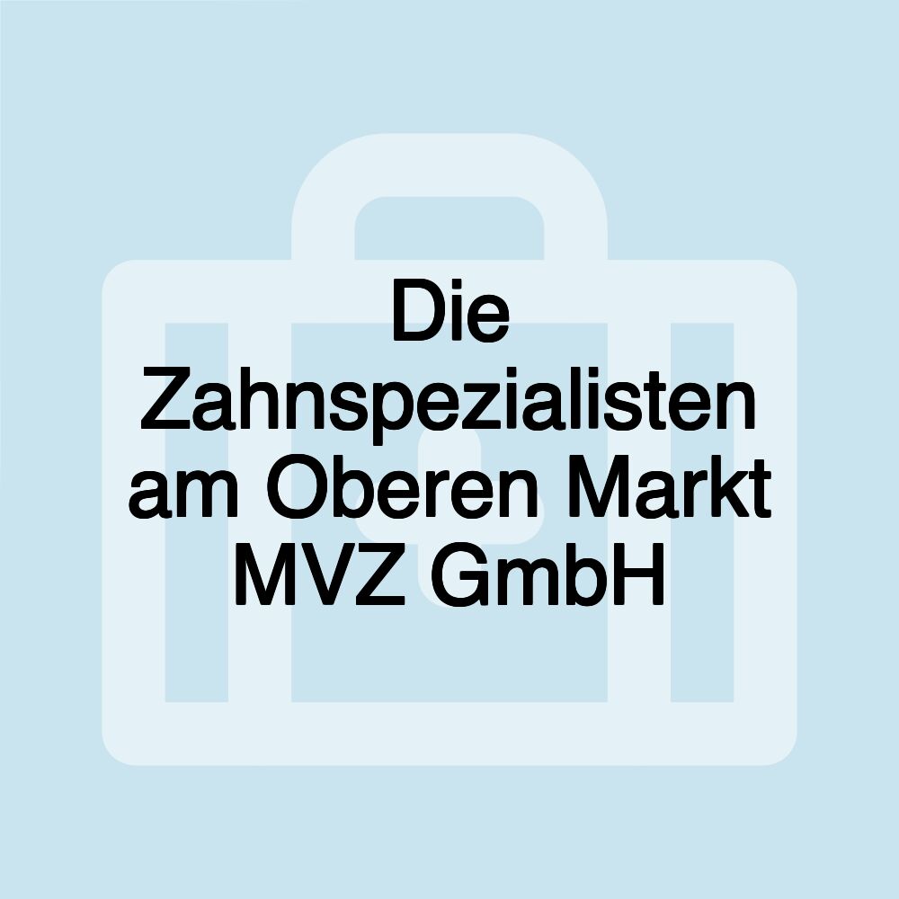 Die Zahnspezialisten am Oberen Markt MVZ GmbH