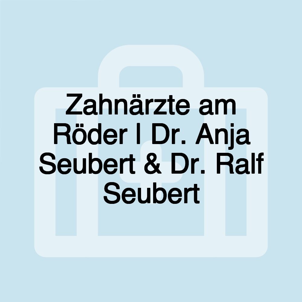 Zahnärzte am Röder | Dr. Anja Seubert & Dr. Ralf Seubert