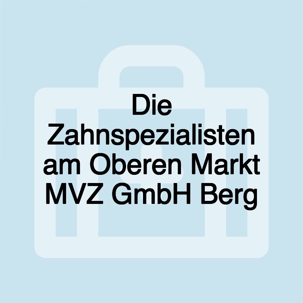 Die Zahnspezialisten am Oberen Markt MVZ GmbH Berg