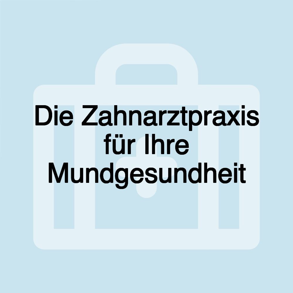 Die Zahnarztpraxis für Ihre Mundgesundheit