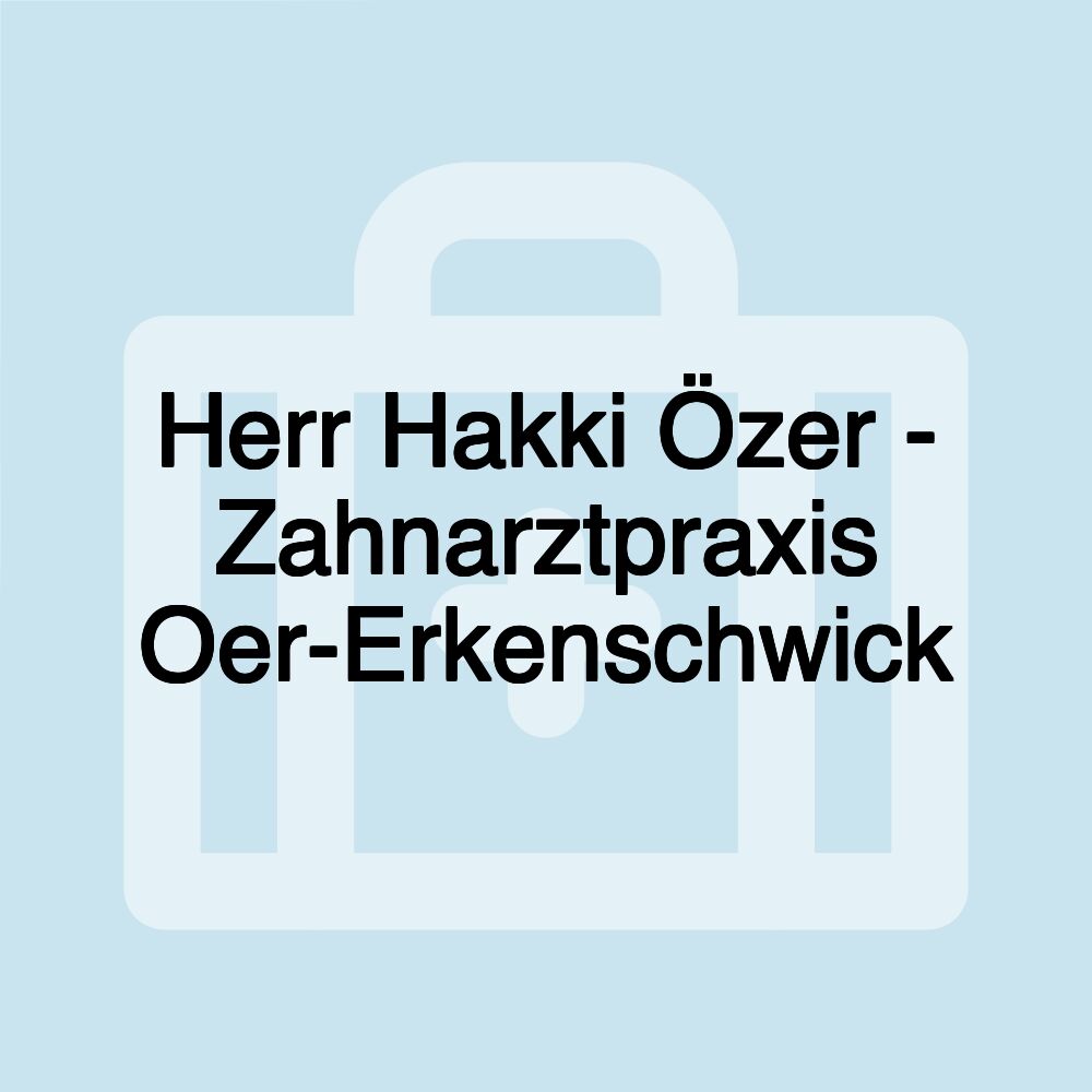 Herr Hakki Özer - Zahnarztpraxis Oer-Erkenschwick