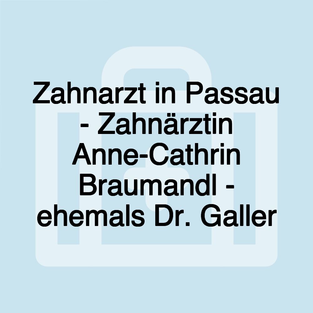 Zahnarzt in Passau - Zahnärztin Anne-Cathrin Braumandl - ehemals Dr. Galler