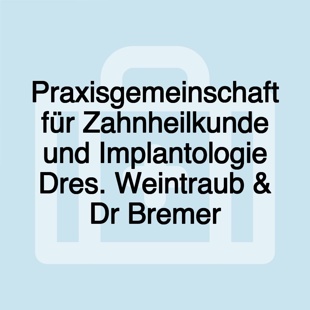 Praxisgemeinschaft für Zahnheilkunde und Implantologie Dres. Weintraub & Dr Bremer