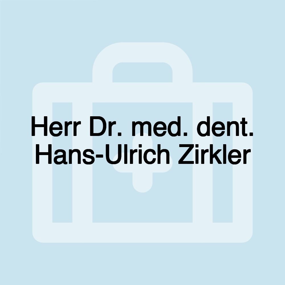 Herr Dr. med. dent. Hans-Ulrich Zirkler