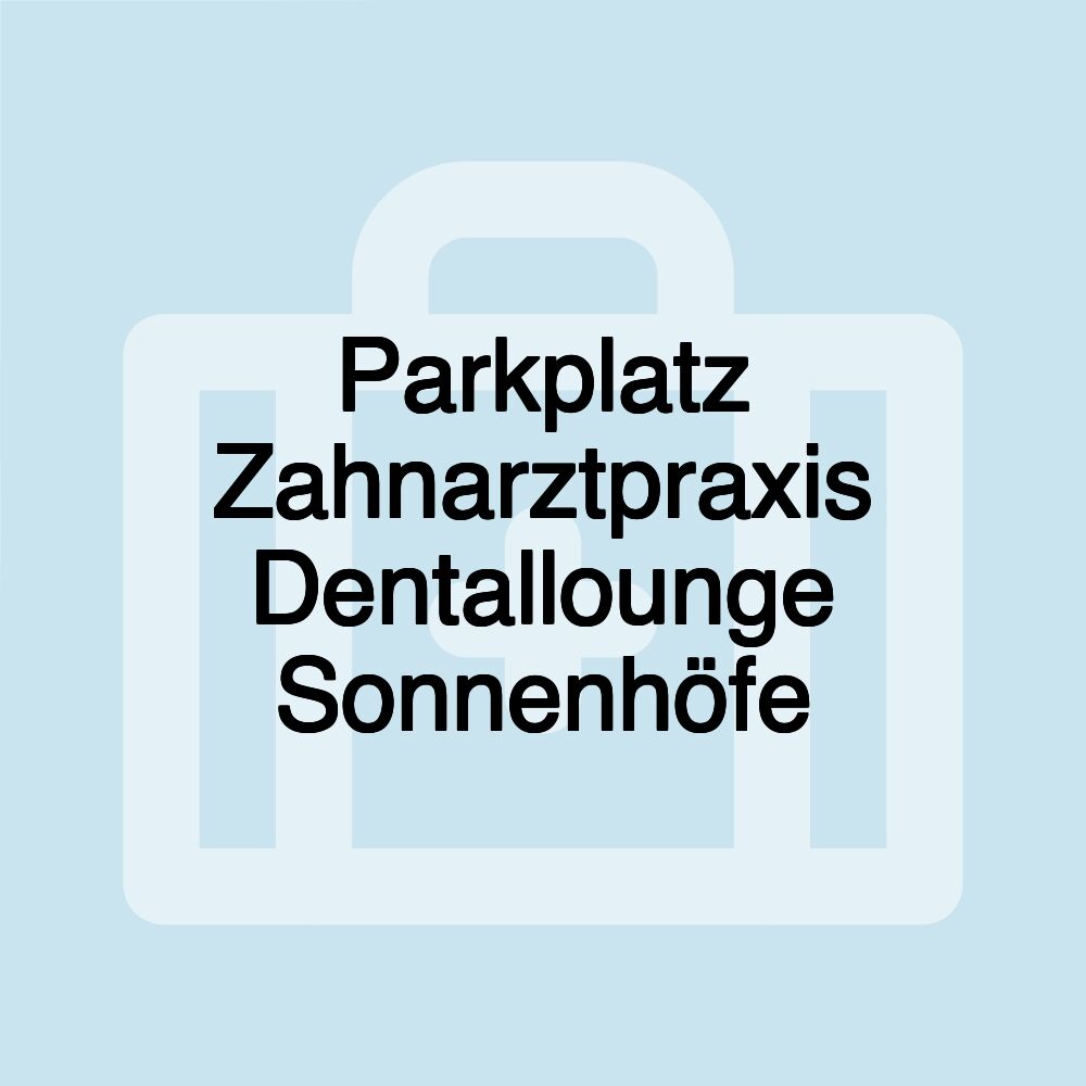 Parkplatz Zahnarztpraxis Dentallounge Sonnenhöfe