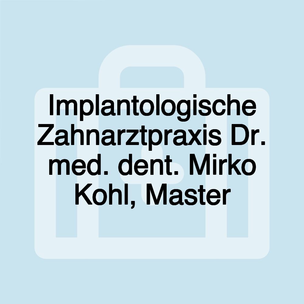 Implantologische Zahnarztpraxis Dr. med. dent. Mirko Kohl, Master