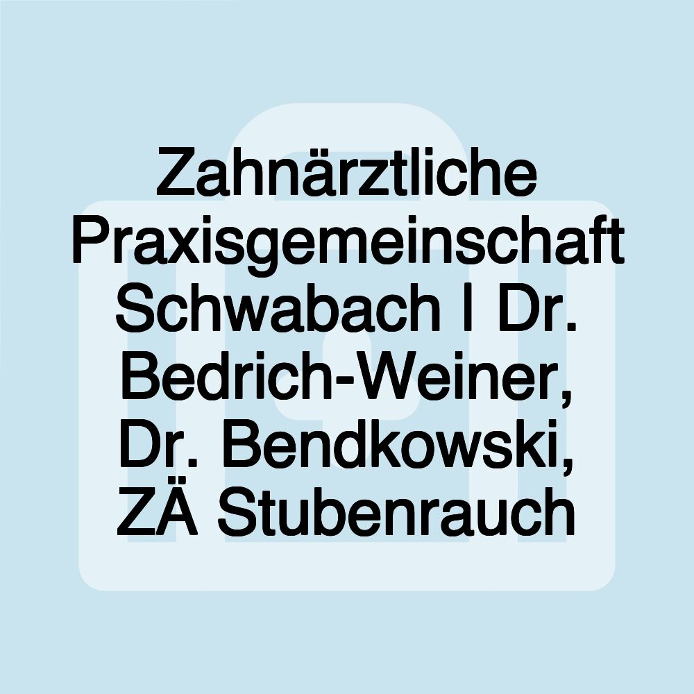 Zahnärztliche Praxisgemeinschaft Schwabach | Dr. Bedrich-Weiner, Dr. Bendkowski, ZÄ Stubenrauch