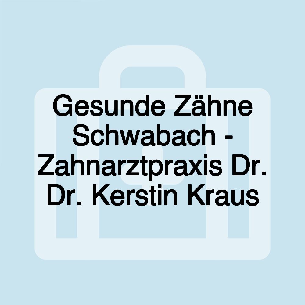 Gesunde Zähne Schwabach - Zahnarztpraxis Dr. Dr. Kerstin Kraus