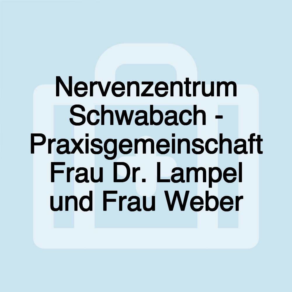 Nervenzentrum Schwabach - Praxisgemeinschaft Frau Dr. Lampel und Frau Weber