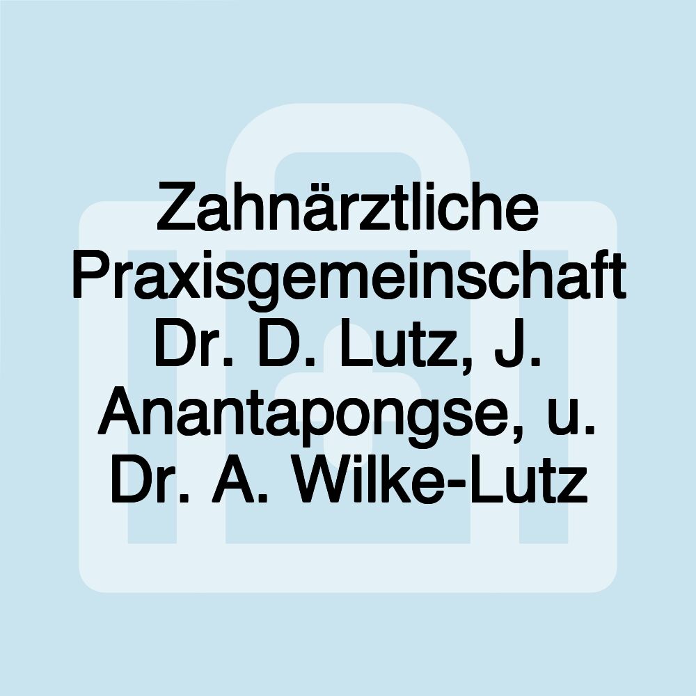 Zahnärztliche Praxisgemeinschaft Dr. D. Lutz, J. Anantapongse, u. Dr. A. Wilke-Lutz