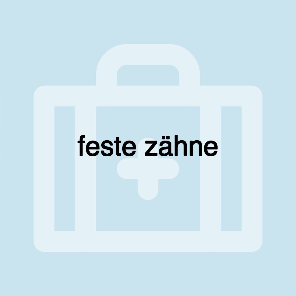 feste zähne