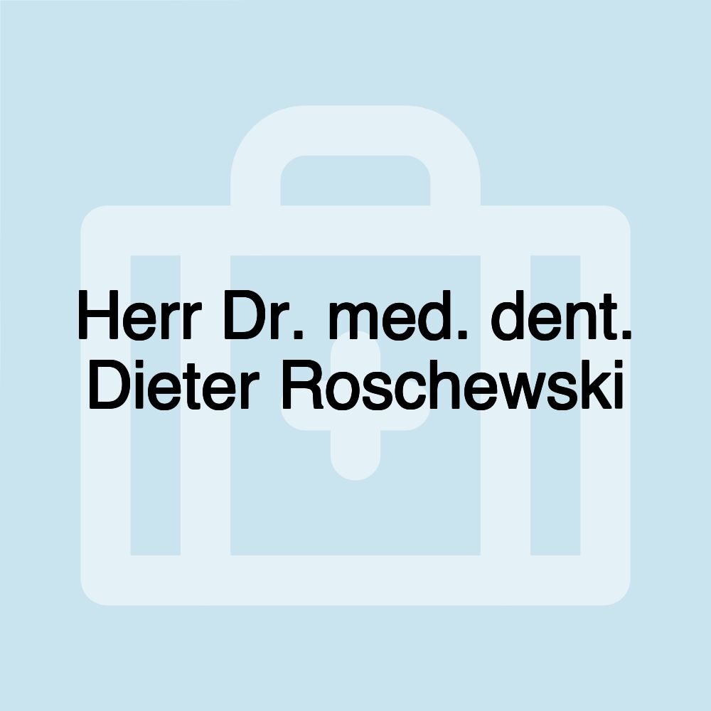 Herr Dr. med. dent. Dieter Roschewski