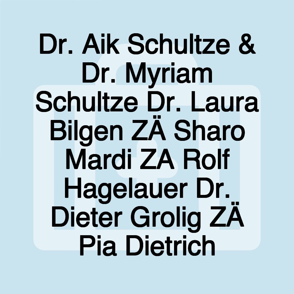 Dr. Aik Schultze & Dr. Myriam Schultze Dr. Laura Bilgen ZÄ Sharo Mardi ZA Rolf Hagelauer Dr. Dieter Grolig ZÄ Pia Dietrich