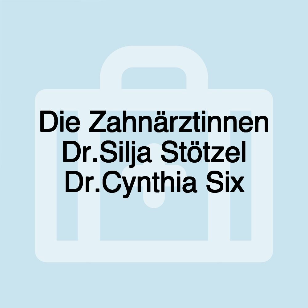 Die Zahnärztinnen Dr.Silja Stötzel Dr.Cynthia Six