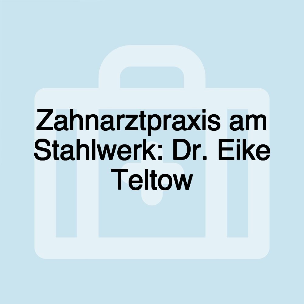 Zahnarztpraxis am Stahlwerk: Dr. Eike Teltow