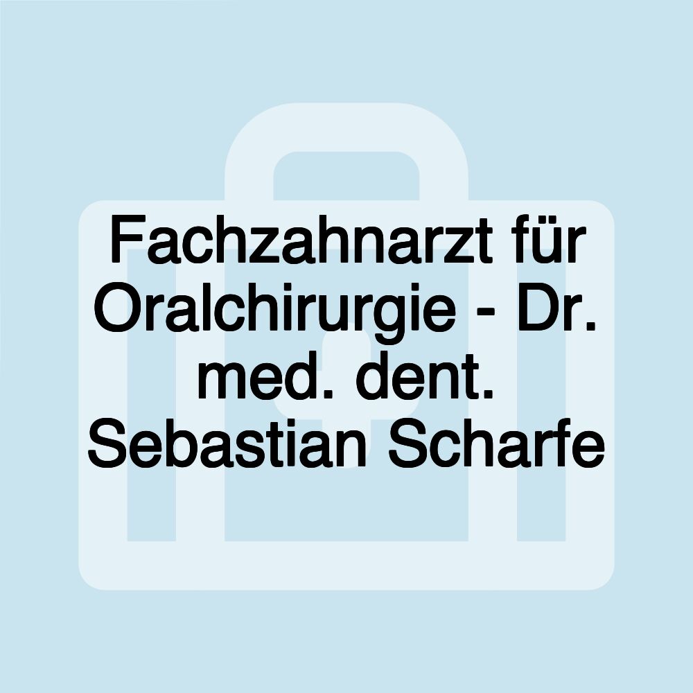 Fachzahnarzt für Oralchirurgie - Dr. med. dent. Sebastian Scharfe