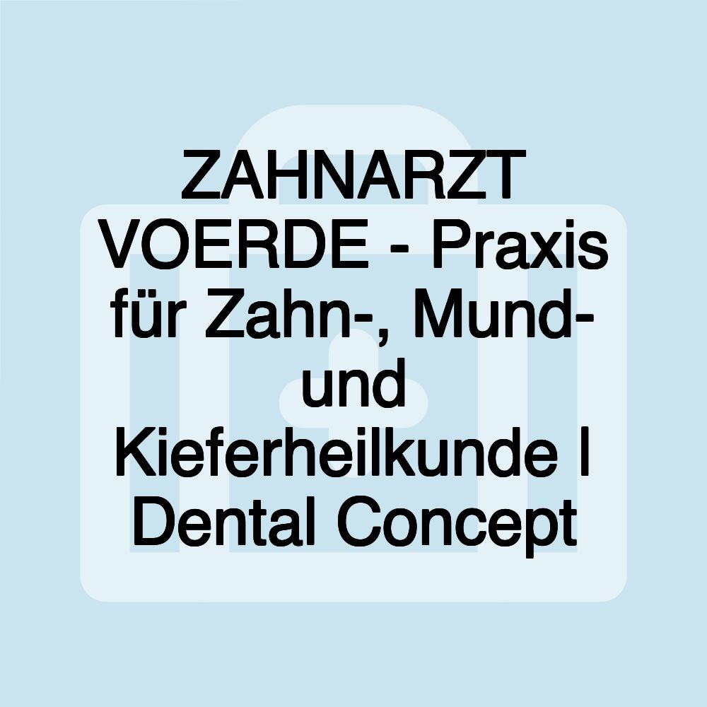 ZAHNARZT VOERDE - Praxis für Zahn-, Mund- und Kieferheilkunde | Dental Concept