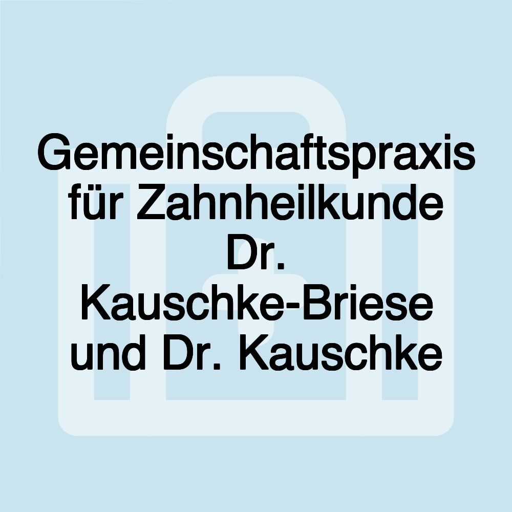 Gemeinschaftspraxis für Zahnheilkunde Dr. Kauschke-Briese und Dr. Kauschke