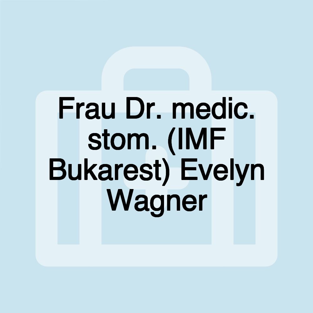 Frau Dr. medic. stom. (IMF Bukarest) Evelyn Wagner