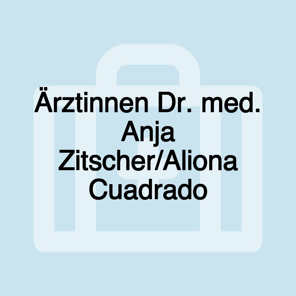 Ärztinnen Dr. med. Anja Zitscher/Aliona Cuadrado