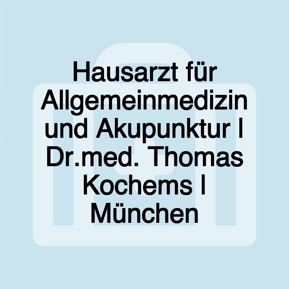 Hausarzt für Allgemeinmedizin und Akupunktur | Dr.med. Thomas Kochems | München