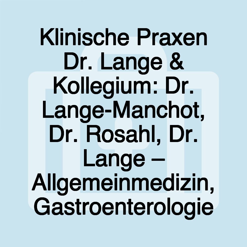 Klinische Praxen Dr. Lange & Kollegium: Dr. Lange-Manchot, Dr. Rosahl, Dr. Lange – Allgemeinmedizin, Gastroenterologie