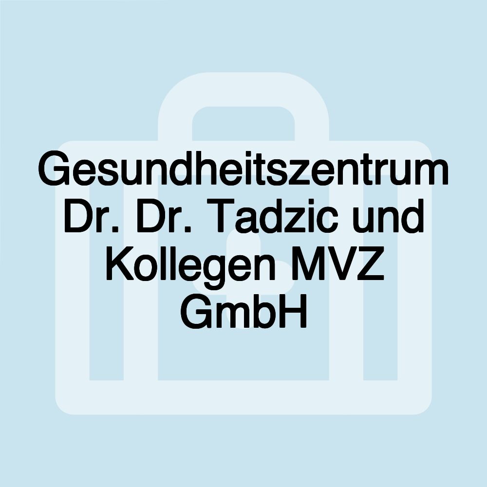 Gesundheitszentrum Dr. Dr. Tadzic und Kollegen MVZ GmbH