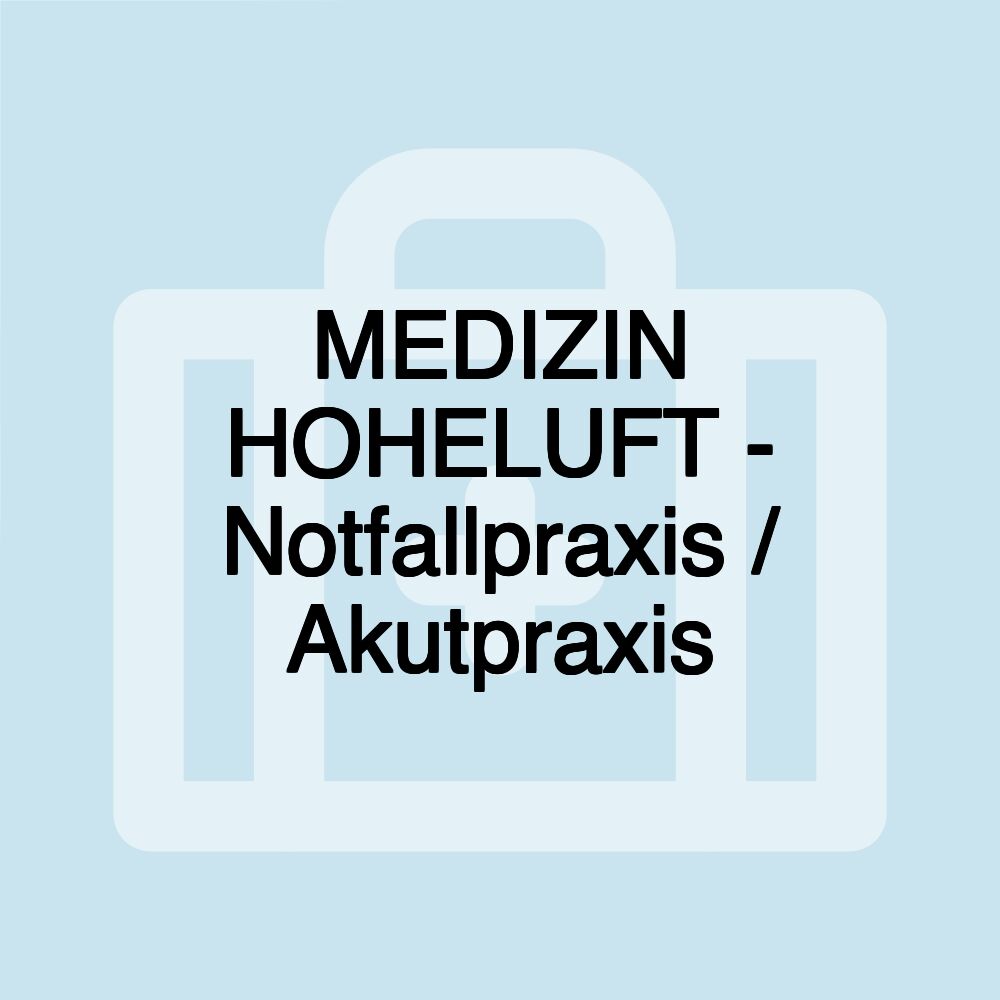 MEDIZIN HOHELUFT - Notfallpraxis / Akutpraxis