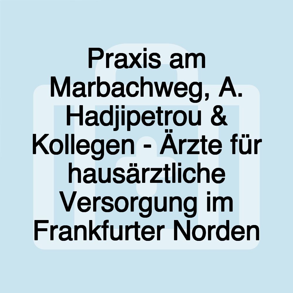 Praxis am Marbachweg, A. Hadjipetrou & Kollegen - Ärzte für hausärztliche Versorgung im Frankfurter Norden