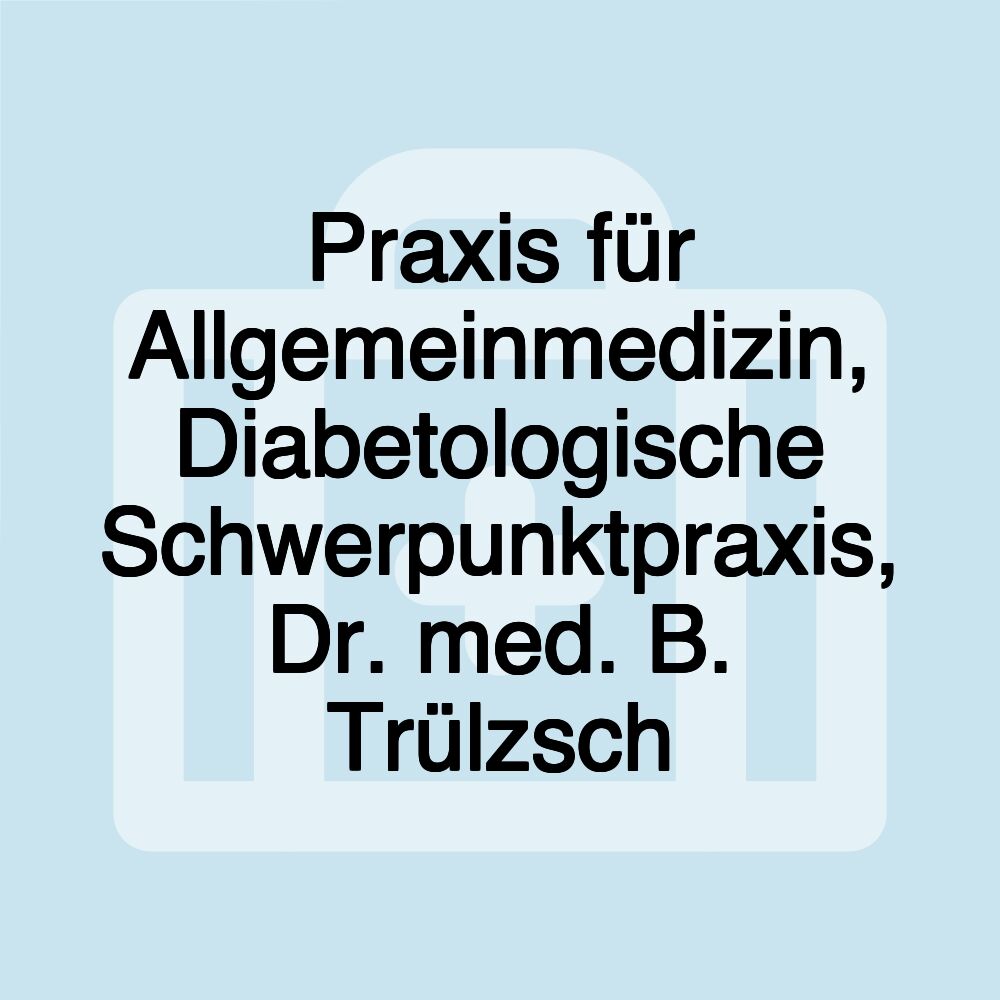 Praxis für Allgemeinmedizin, Diabetologische Schwerpunktpraxis, Dr. med. B. Trülzsch