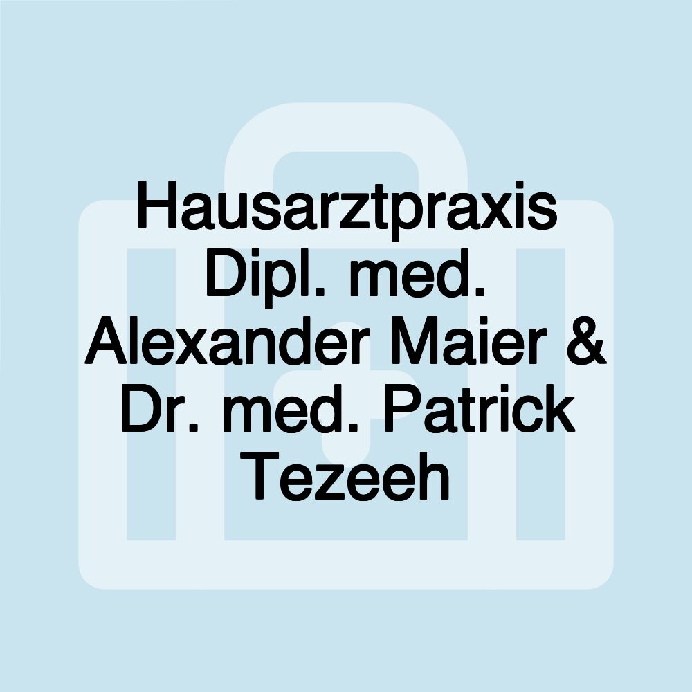 Hausarztpraxis Dipl. med. Alexander Maier & Dr. med. Patrick Tezeeh