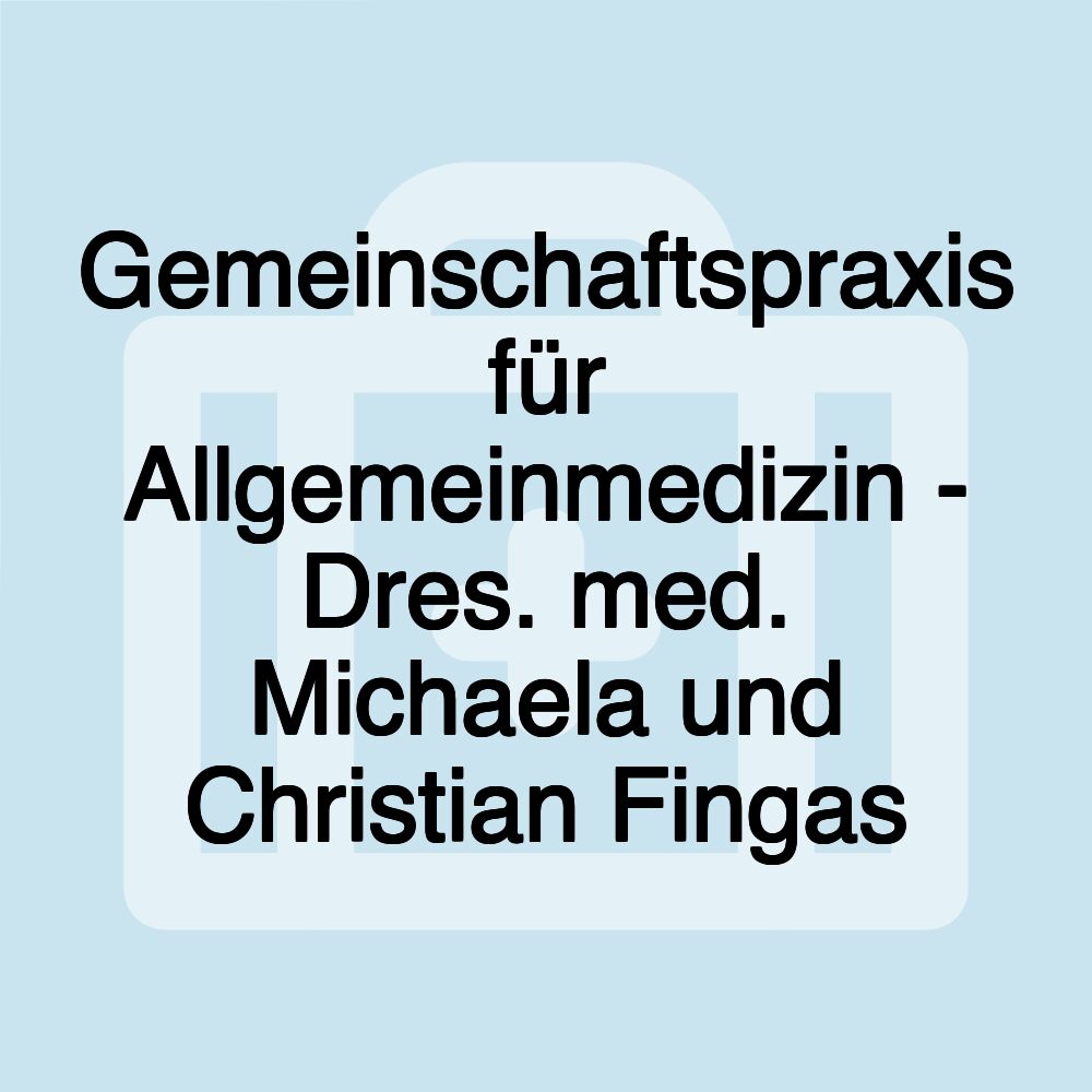 Gemeinschaftspraxis für Allgemeinmedizin - Dres. med. Michaela und Christian Fingas
