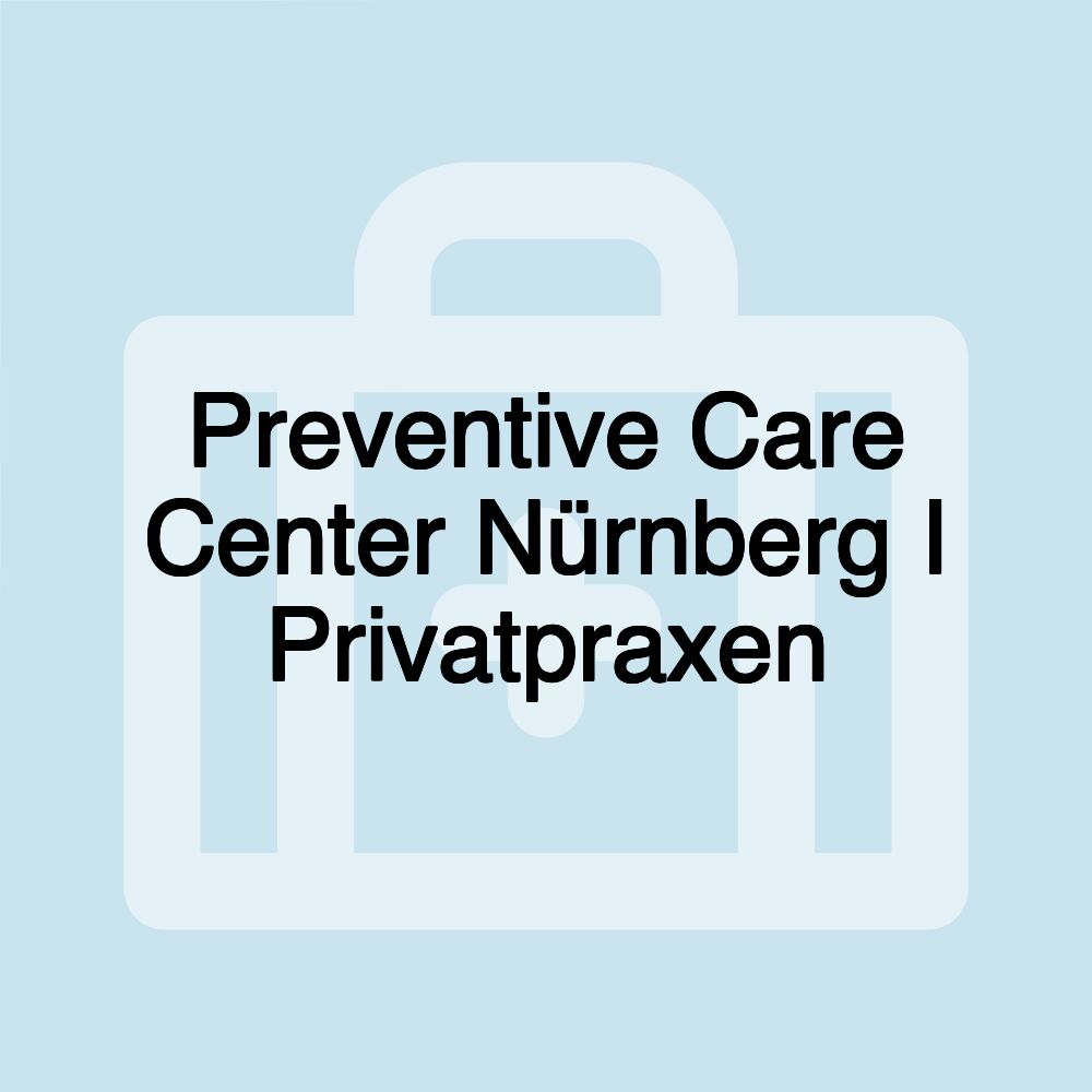 Preventive Care Center Nürnberg I Privatpraxen