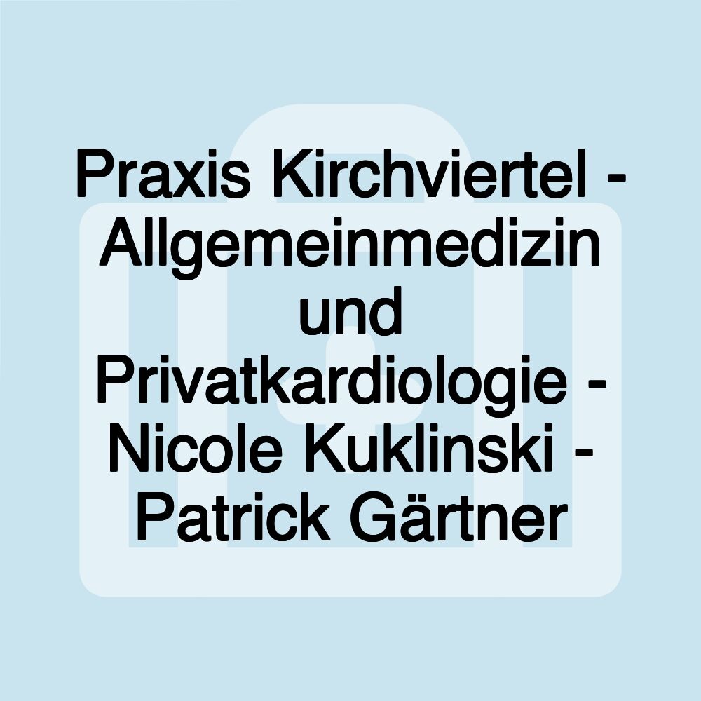 Praxis Kirchviertel - Allgemeinmedizin und Privatkardiologie - Nicole Kuklinski - Patrick Gärtner