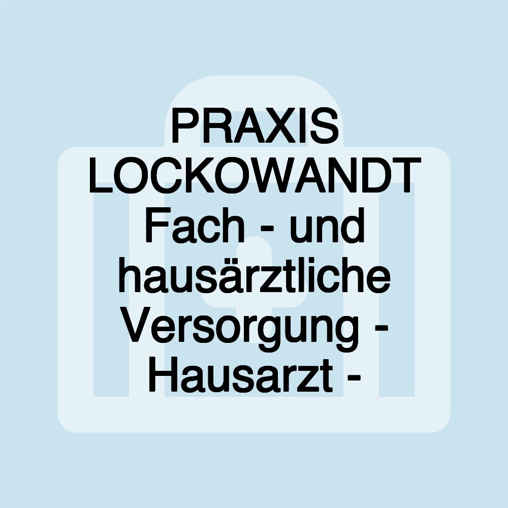 PRAXIS LOCKOWANDT Fach - und hausärztliche Versorgung - Hausarzt -