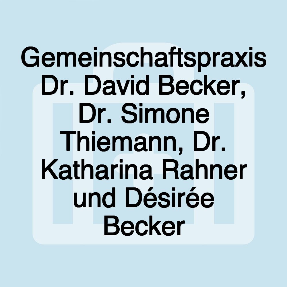 Gemeinschaftspraxis Dr. David Becker, Dr. Simone Thiemann, Dr. Katharina Rahner und Désirée Becker