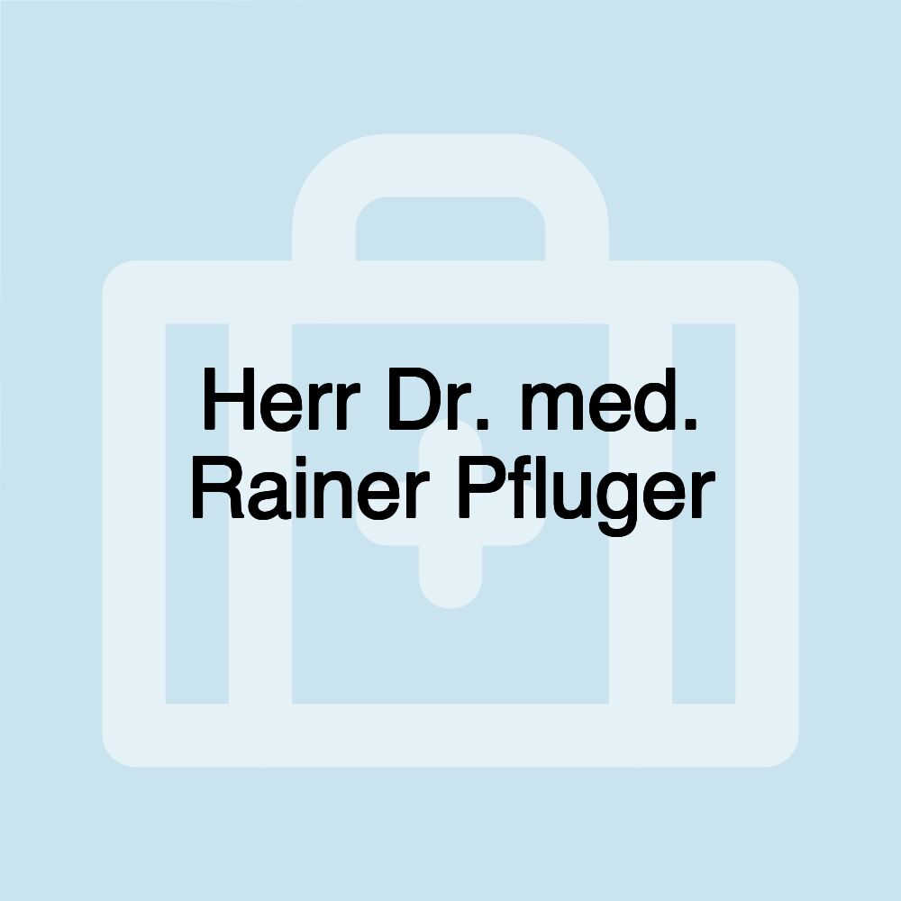 Herr Dr. med. Rainer Pfluger