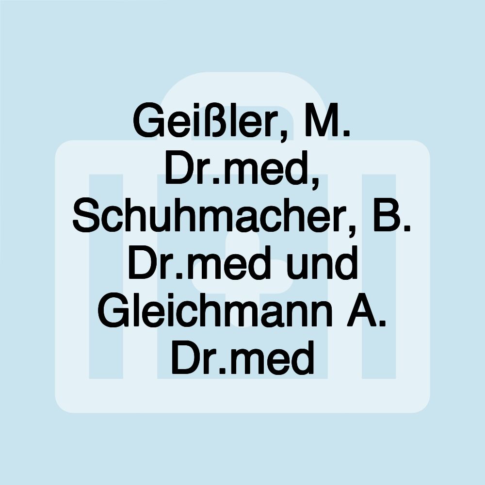 Geißler, M. Dr.med, Schuhmacher, B. Dr.med und Gleichmann A. Dr.med