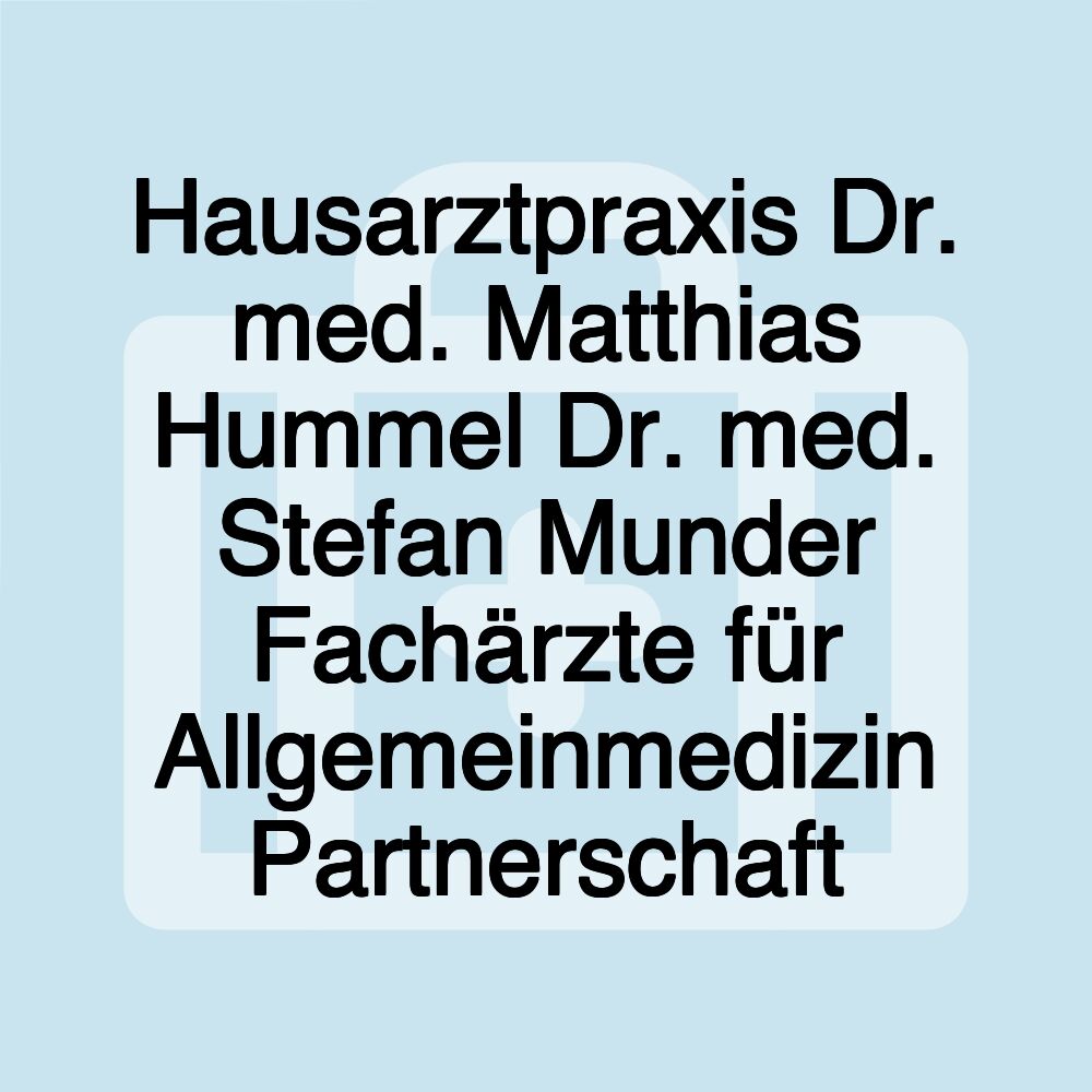 Hausarztpraxis Dr. med. Matthias Hummel Dr. med. Stefan Munder Fachärzte für Allgemeinmedizin Partnerschaft