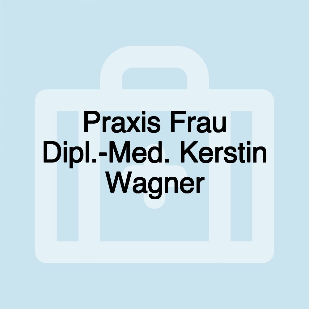 Praxis Frau Dipl.-Med. Kerstin Wagner