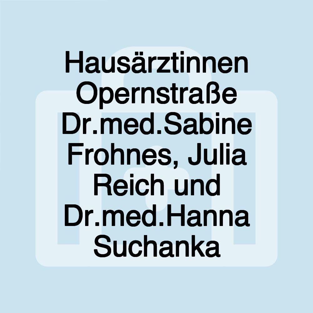 Hausärztinnen Opernstraße Dr.med.Sabine Frohnes, Julia Reich und Dr.med.Hanna Suchanka