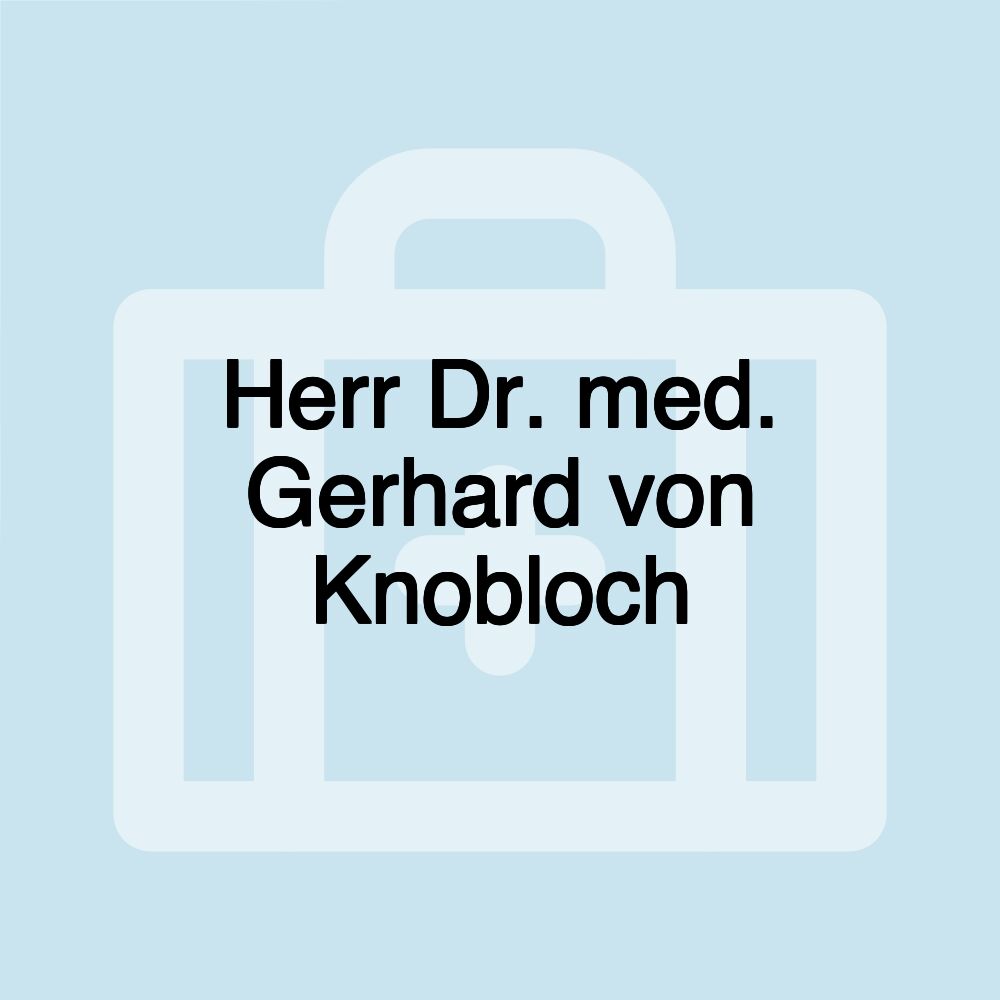 Herr Dr. med. Gerhard von Knobloch