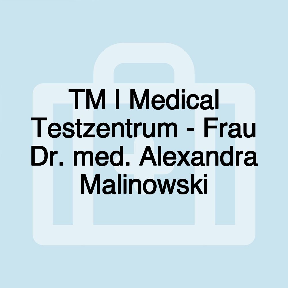 TM | Medical Testzentrum - Frau Dr. med. Alexandra Malinowski