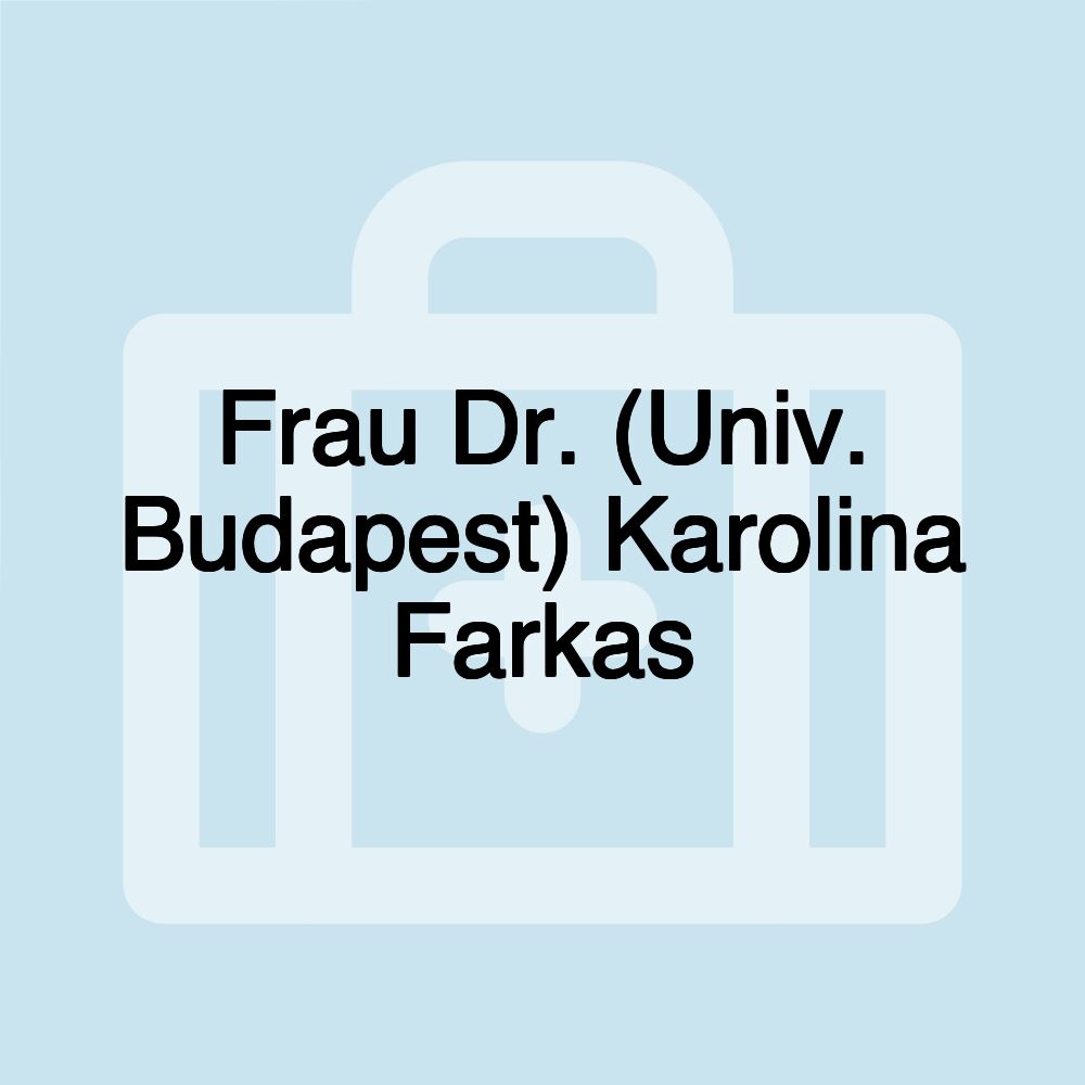 Frau Dr. (Univ. Budapest) Karolina Farkas