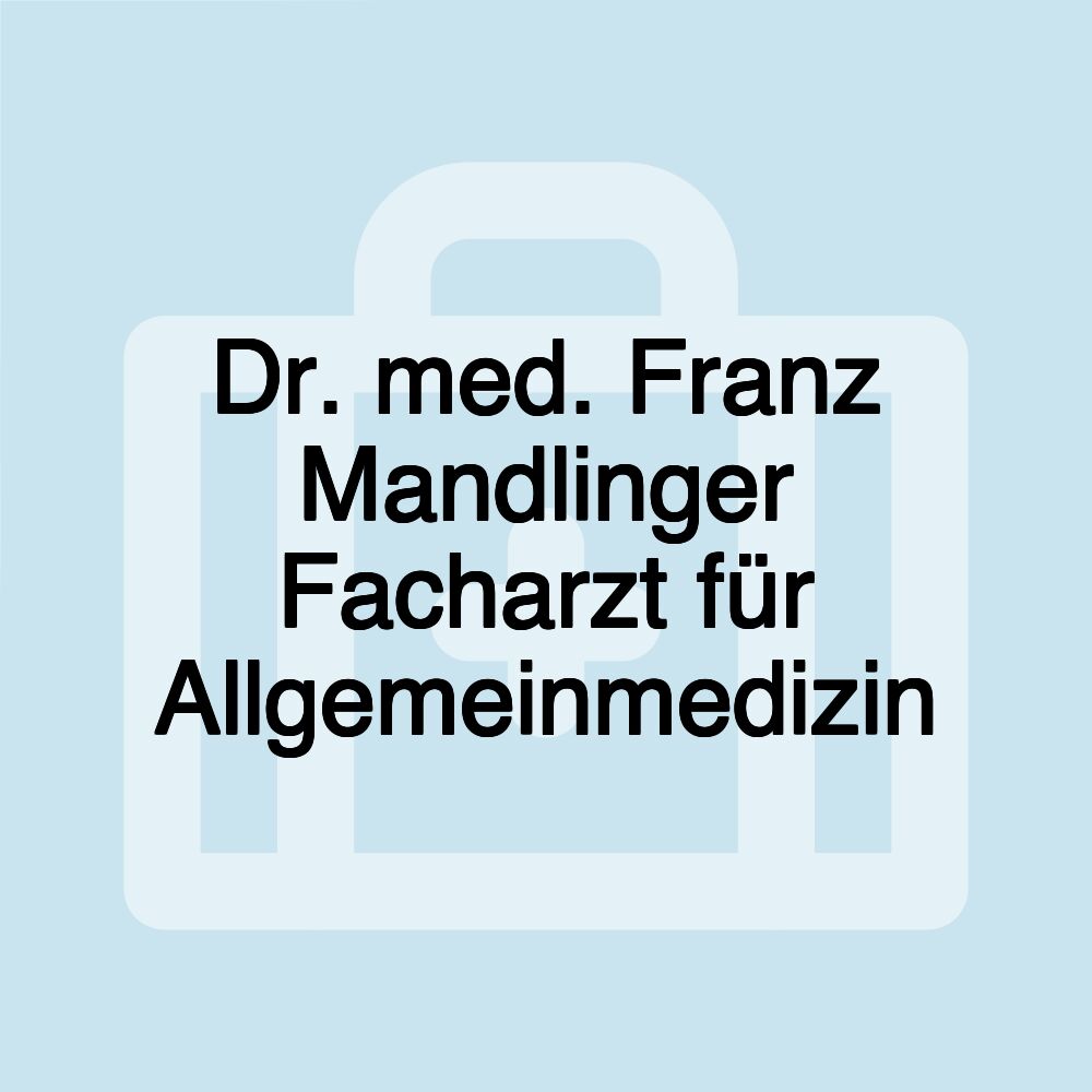 Dr. med. Franz Mandlinger Facharzt für Allgemeinmedizin