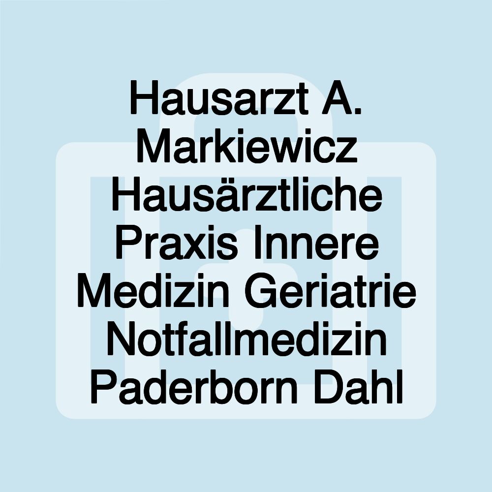 Hausarzt A. Markiewicz Hausärztliche Praxis Innere Medizin Geriatrie Notfallmedizin Paderborn Dahl