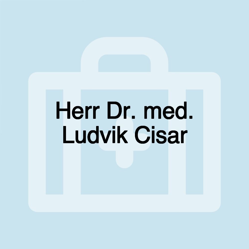 Herr Dr. med. Ludvik Cisar