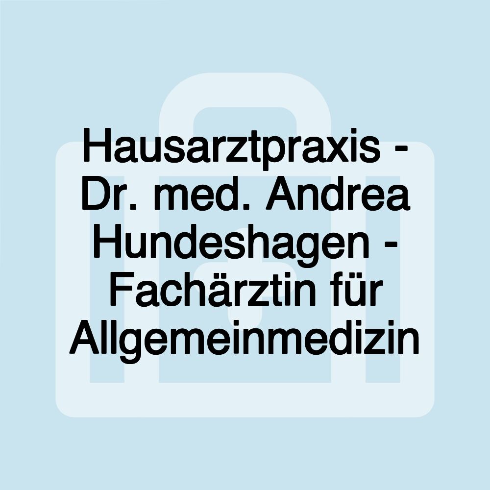 Hausarztpraxis - Dr. med. Andrea Hundeshagen - Fachärztin für Allgemeinmedizin