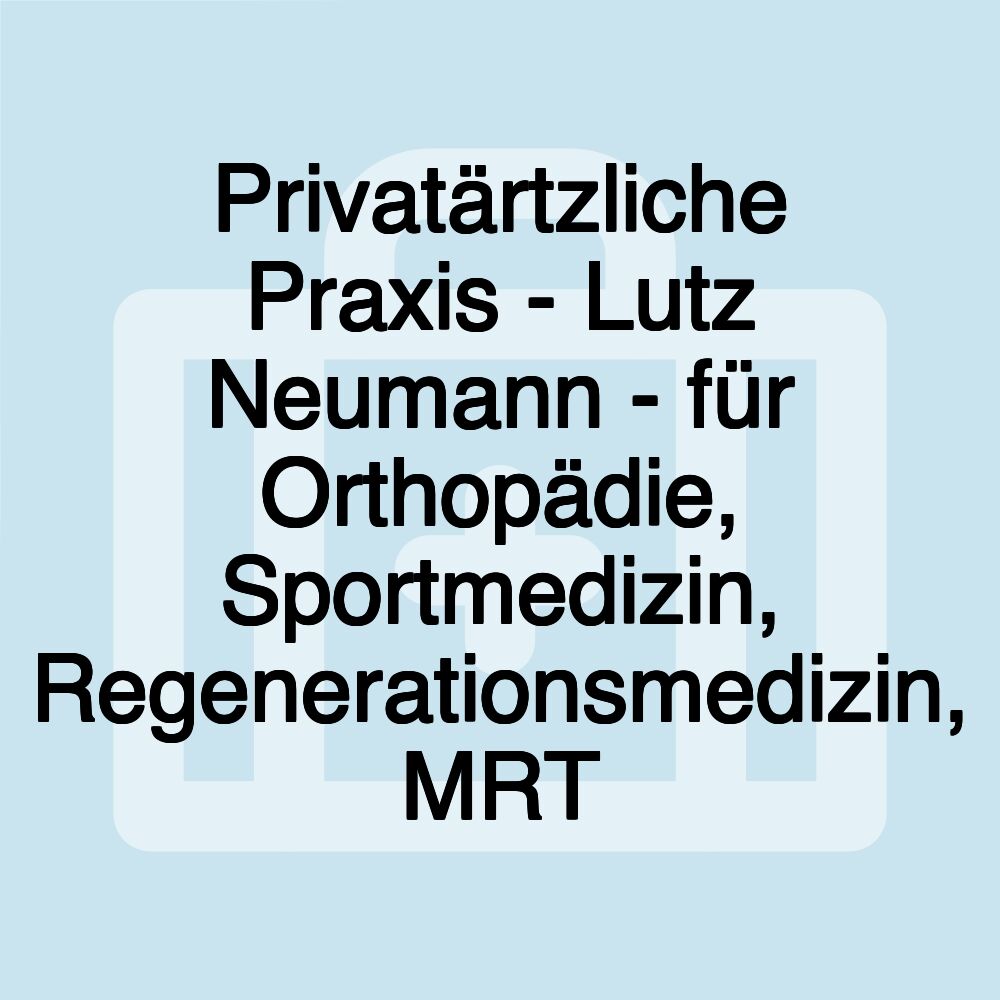 Privatärtzliche Praxis - Lutz Neumann - für Orthopädie, Sportmedizin, Regenerationsmedizin, MRT